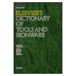 Elsevier's Dictionary of Tools and Ironware: In English/American, French, Spanish, Italian, Dutch and German