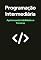 Livro Programação Intermediária: Aprimorando Habilidades e Técnicas
