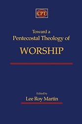 Toward a Pentecostal Theology of Worship