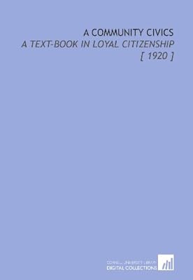 A Community Civics: A Text-Book in Loyal Citizenship [ 1920 ]