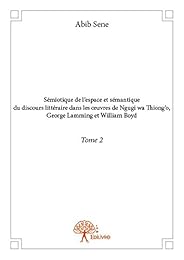 Sémiotique de l'espace et sémantique du discours littéraire dans les oeuvres de Ngugi wa Thiong'o, George Lamming et William Boyd