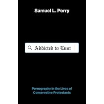 Addicted to Lust: Pornography in the Lives of Conservative ...