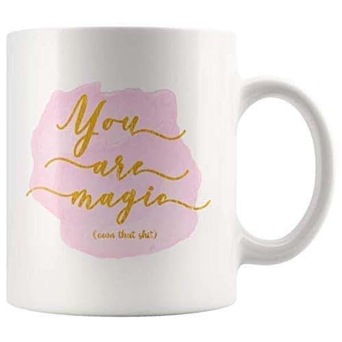Badass Coffee Mug for Women You Are Magic Own that Shit