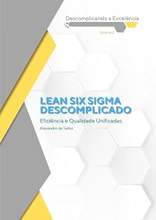 Livro Lean Six Sigma Descomplicado: Integração Prática para Eficiência e Qualidade (Trilogia descomplicando a excelência Livro 3)