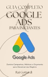 Livro GOOGLE ADS PARA INICIANTES - GUIA COMPLETO: Domine Campanhas, Métricas e Orçamento para Alavancar Seu Negócio Online
