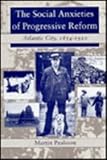 The Social Anxieties of Progressive Reform : Atlantic City, 1854-1920, Paulsson, Martin, 081476620X
