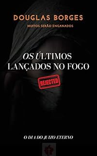 Livro OS ÚLTIMOS LANÇADOS NO FOGO: O dia do Juízo Eterno