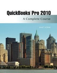 Quickbooks Pro 2010: A Complete Course and QuickBooks 2010 Software, 11th Edition by Janet Horne