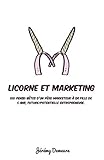 Licorne et marketing: 100 pense-bêtes d'un père marketeur à sa fille de 5 ans, future/potentielle by Jérémy Demeure