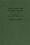 Arms Control and European Security : A Guide to East-West Negotiations, Coffey, Joseph I., 0275902595