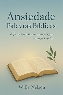 Ansiedade: Palavras Bíblicas: Reflexões, Promessas e Orações Para Corações Aflitos