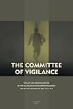 The Committee of Vigilance : The Law and Order Committee of the San Francisco Chamber of Commerce and Its War Against the Left, 1916 - 1919, Levi, Steven, 1933146796