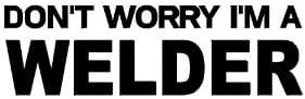 Don't Worry I'm A Welder Decal, Decal Sticker Vinyl Car Home Truck Window Laptop