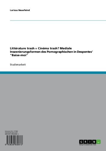 Littérature trash = Cinéma trash? Mediale Inszenierungsformen des Pornographischen in Despentes’ "Baise-moi" (German Edition)