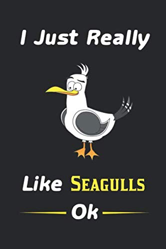 I Just Really Like Seagulls, OK Journal: Seagull Lovers Notebook, Seagulls Lovers Gift, Funny Seagull Gift Idea Notebook, love Seagull Lovers Gift- 6x9 120 Pages
