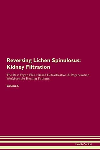 Reversing Lichen Spinulosus: Kidney Filtration The Raw Vegan Plant-Based Detoxification & Regeneration Workbook for Healing Patients. Volume 5 Paperback – 20 Sep 2019