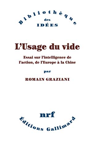 L'Usage du vide. Essai sur l'intelligence de l'action, de l'Europe à la Chine: Essai sur l'intelligence de l'action, de l'Europe à la Chine (Bibliothèque des idées) (French Edition) by Romain Graziani