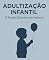 Livro ADULTIZAÇÃO INFANTIL: O Roubo Silencioso da Infáncia: Um Guia E um Aprendizado Necessário, para Proteger Nossas Crianças