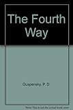 Paperback The Fourth Way, a Lucid Explanation of the Practical Side of G.I. Gurdjieff's Teachings Concerned with a New Way of Living, a Way of Inner Development to be Followed Under the Ordinary Conditions of Life Book