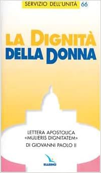 La Dignita Della Donna Lettera Apostolica Mulieris Dignitatem Di Giovanni Paolo Ii Servizio Dell Unita Amazon De Bucher