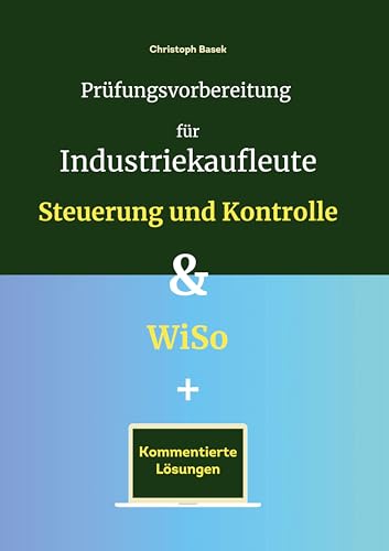 Prüfungsvorbereitung für Industriekaufleute - Steuerung und Kontrolle & WiSo