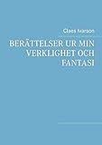 Berättelser ur min verklighet och fantasi (Swedish Edition) by Claes Ivarson