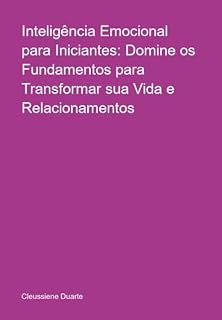 Livro Inteligência Emocional Para Iniciantes: Domine Os Fundamentos Para Transformar Sua Vida E Relacionamentos