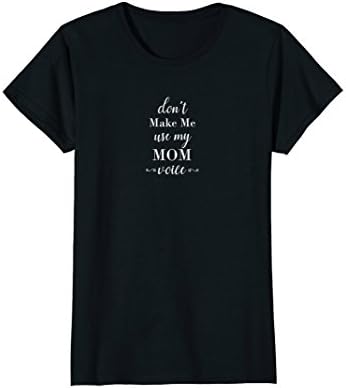 Womens Don't Make Me Use My Mom Voice Tee