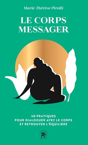 Le corps messager: 40 pratiques pour dialoguer avec le corps et retrouver l'équilibre