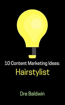 Amazon Com 10 Content Marketing Ideas Hairstylist Dre Baldwin S