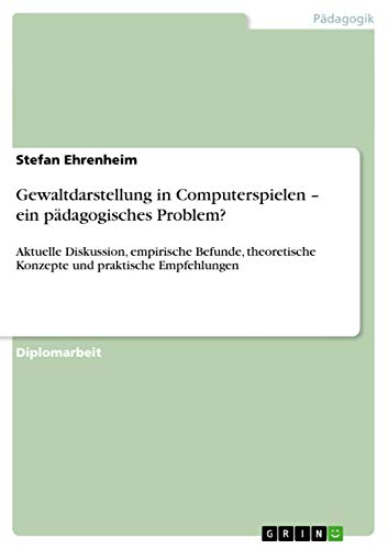 Gewaltdarstellung in Computerspielen - ein pädagogisches Problem?: Aktuelle Dis…