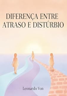 Livro Diferença entre Atraso e Distúrbio: O que todo pai e profissional precisa entender antes que o tempo se torne um inimigo (Fonoaudiologia)