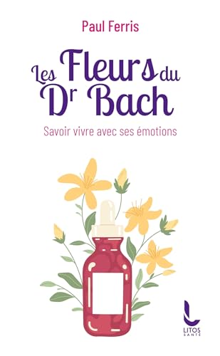 Les fleurs du Dr Bach: savoir vivre avec ses émotions