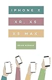 The Ridiculously Simple Guide to iPhone X, Xr, Xs, and XS Max: A Practical Guide to Getting Started The Ridiculously Simple Guide to iPhone X, Xr, Xs, and XS Max: A Practical Guide to Getting Started