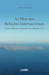 Livro As Ilhas nas Relações Internacionais - Santa Maria (Açores) no século XX