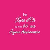 Le Livre d'Or de mes 60 ans Joyeux Anniversaire: Livre d'Or Anniversaire 60 ans 21 x 21 cm Accessoir by Gliviu Livres