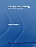 Military Nanotechnology: Potential Applications and Preventive Arms Control (Contemporary Security Studies) cover
