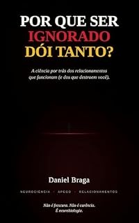 Livro Por Que Ser Ignorado Dói Tanto?: A ciência por trás dos relacionamentos que funcionam (e dos que destroem você)