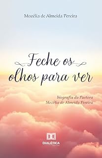 Livro Feche os olhos para Ver: biografia da Pastora Mozélia de Almeida Pereira