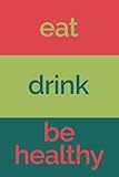 Eat Drink Be Healthy (6x9 Food Journal and Activity Tracker): Meal and Exercise Notebook, 120 Pages