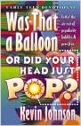 Was That a Balloon or Did Your Head Just Pop?: Lettin' the Air Out of Popularity Bubbles & Peer Fear (Early Teen Devotionals), by Kevin Johnson