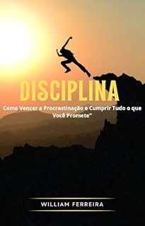 Livro "DISCIPLINA EM 30 DIAS: COMO VENCER A PROCRASTINAÇÃO E CUMPRIR TUDO O QUE VOCÊ PROMETE: MÉTODOS PRÁTICOS PARA CRIAR HÁBITOS FORTES, AGIR MESMO SEM MOTIVAÇÃO E TRANSFORMAR SUA VIDA."