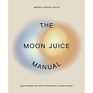 The Moon Juice Manual: Adaptogenic Recipes for Natural Stress Relief