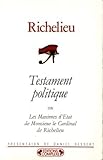 Testament politique ou Les Maximes d'Etat de Monsieur le Cardinal de Richelieu (Historiques-Politiqu by 
