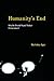 Humanity's End: Why We Should Reject Radical Enhancement (Life and Mind: Philosophical Issues in Biology and Psychology)