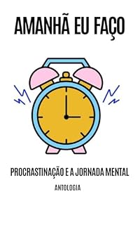 Livro Amanhã Eu Faço : Procrastinação e a Jornada Mental