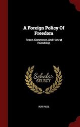 A Foreign Policy Of Freedom: Peace, Commerce, And Honest Friendship