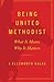 Being United Methodist: What It Means Why It Matters by J. Ellisworth Kalas