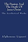 The Passion And The Death Of Jesus Christ (The Aesthetical Works) (Volume 5)