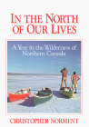 In the North of Our Lives: A Year in the Wilderness of Northern Canada by Christopher Norment